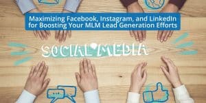Maximizing Facebook, Instagram, and LinkedIn for Boosting Your MLM Lead Generation Efforts