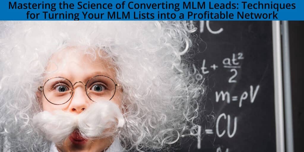 Mastering the Science of Converting MLM Leads: Techniques for Turning Your MLM Lists into a Profitable Network